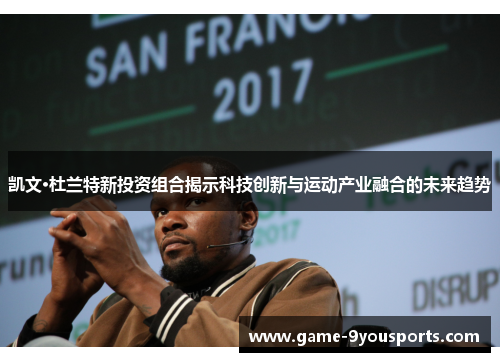 凯文·杜兰特新投资组合揭示科技创新与运动产业融合的未来趋势