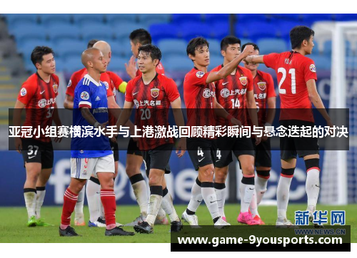 亚冠小组赛横滨水手与上港激战回顾精彩瞬间与悬念迭起的对决